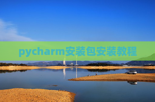 pycharm安装包安装教程 pycharm安装包安装教程